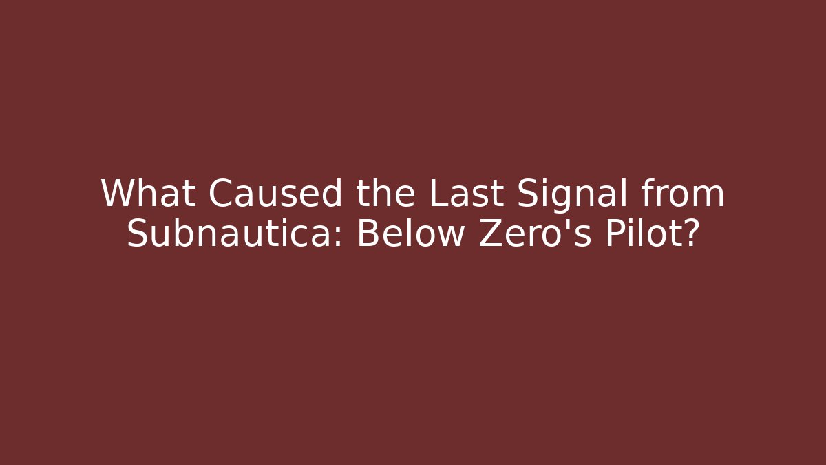 What Caused the Last Signal from Subnautica: Below Zero's Pilot?