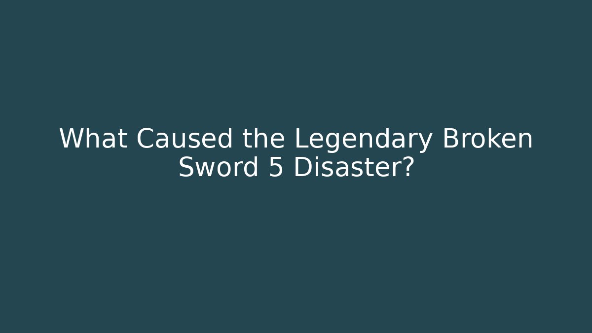 What Caused the Legendary Broken Sword 5 Disaster?