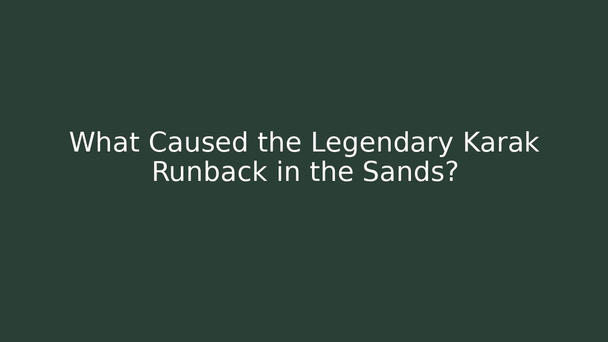 What Caused the Legendary Karak Runback in the Sands?