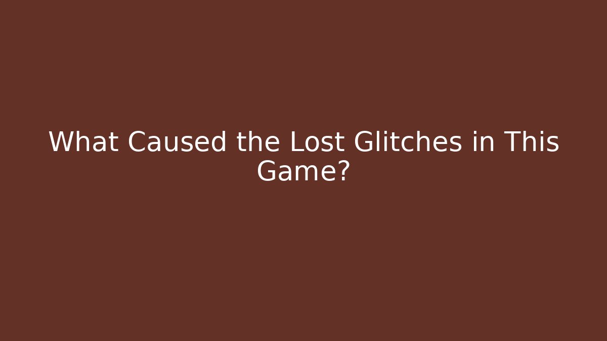 What Caused the Lost Glitches in This Game?