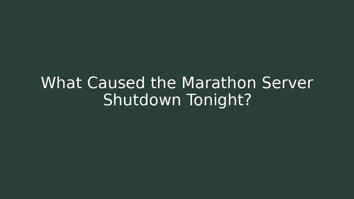 What Caused the Marathon Server Shutdown Tonight?