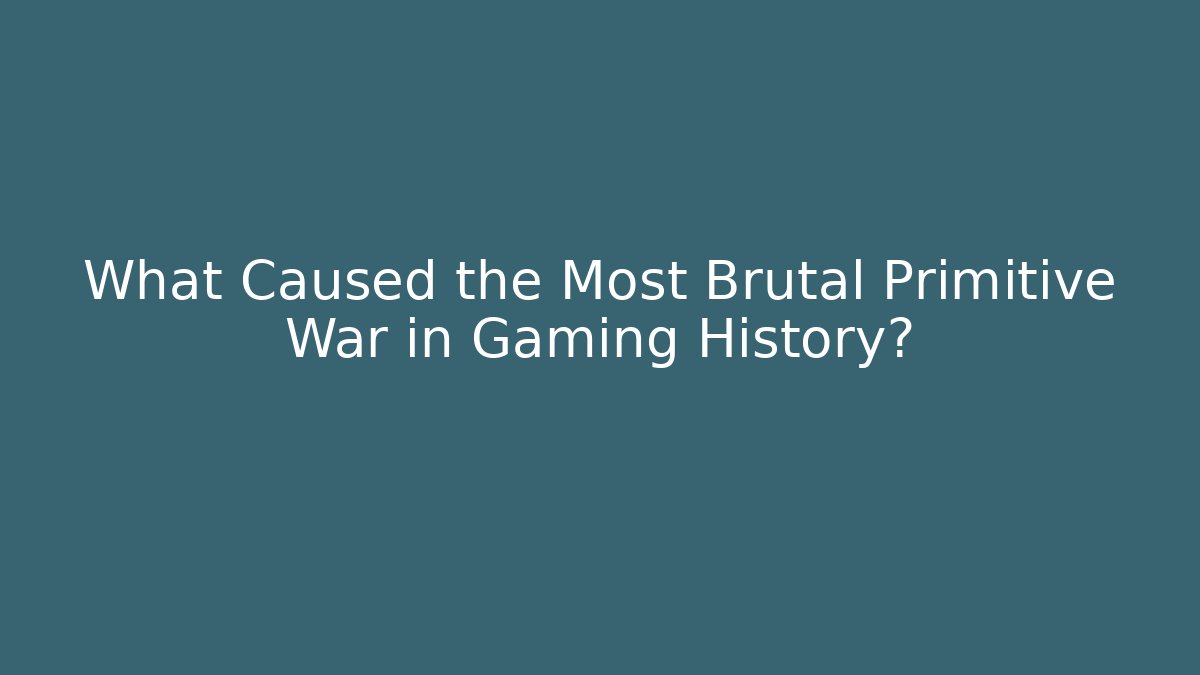 What Caused the Most Brutal Primitive War in Gaming History?
