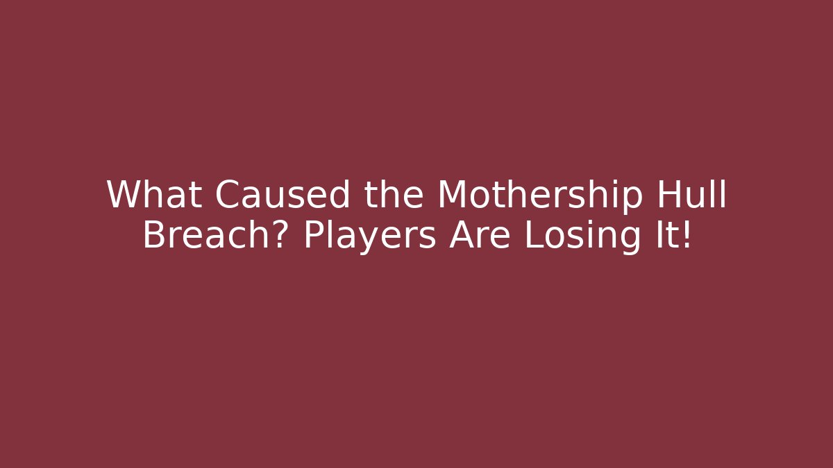 What Caused the Mothership Hull Breach? Players Are Losing It!