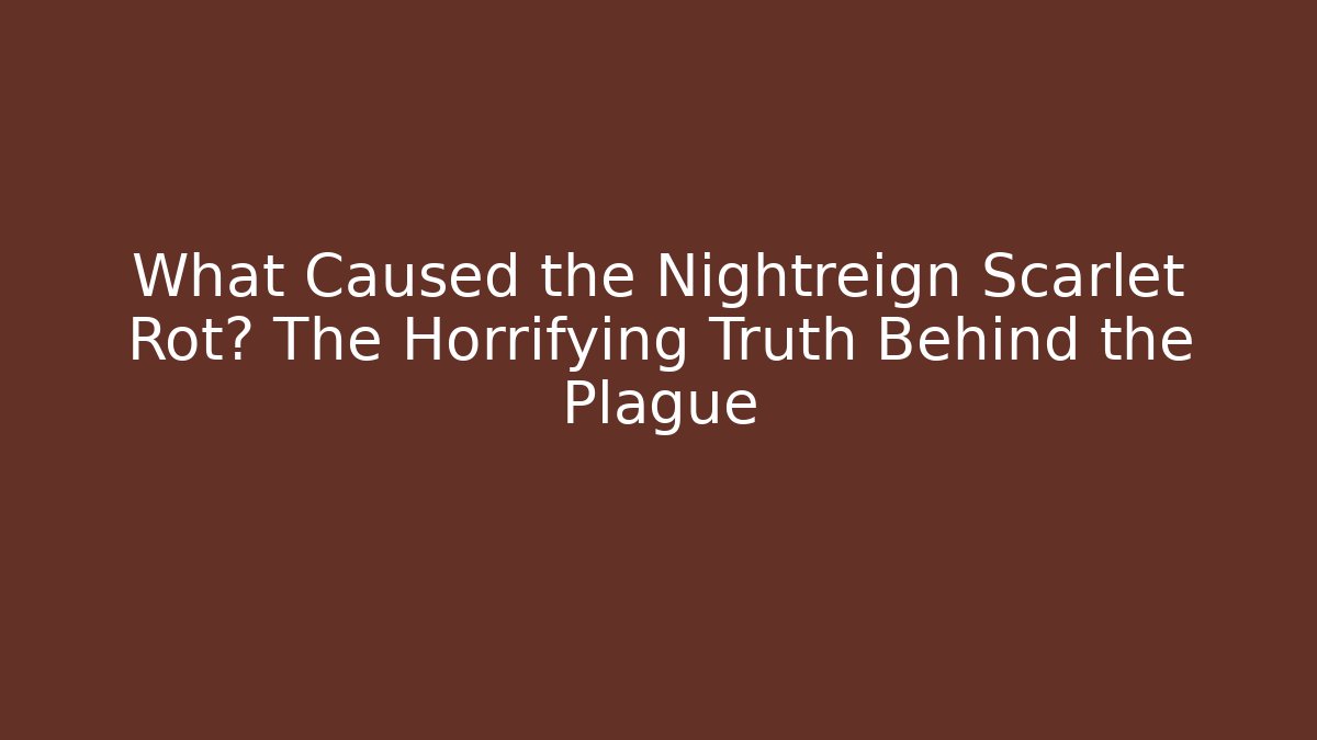 What Caused the Nightreign Scarlet Rot? The Horrifying Truth Behind the Plague - Critter Realm