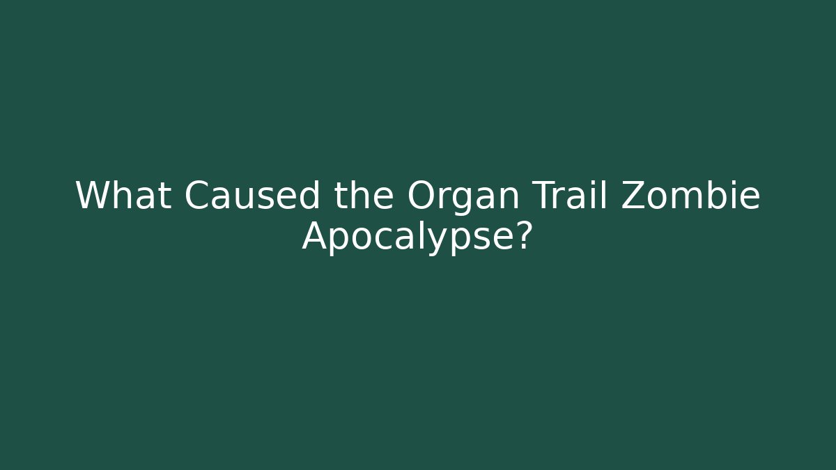 What Caused the Organ Trail Zombie Apocalypse?