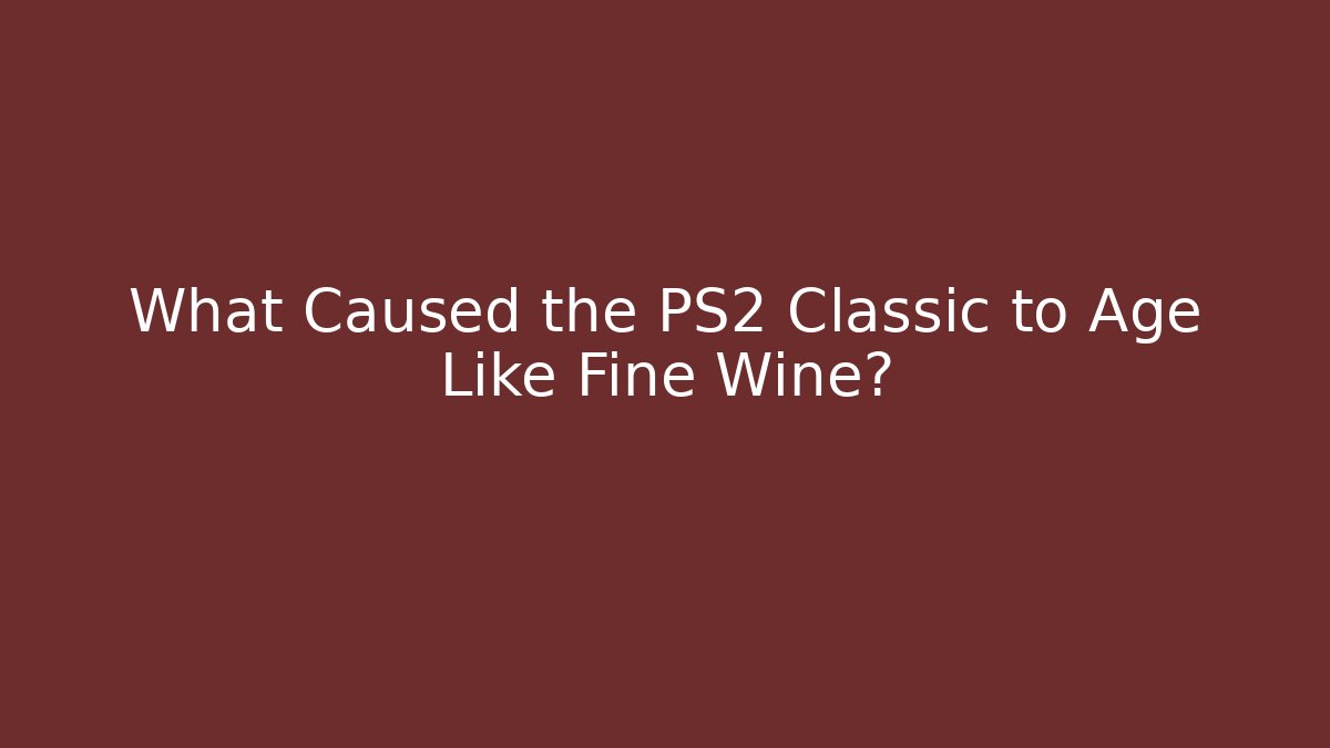 What Caused the PS2 Classic to Age Like Fine Wine?