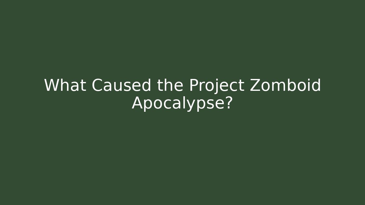 What Caused the Project Zomboid Apocalypse?