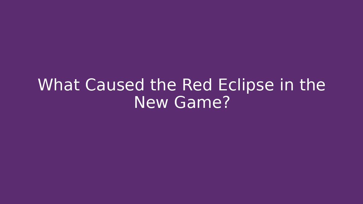 What Caused the Red Eclipse in the New Game?