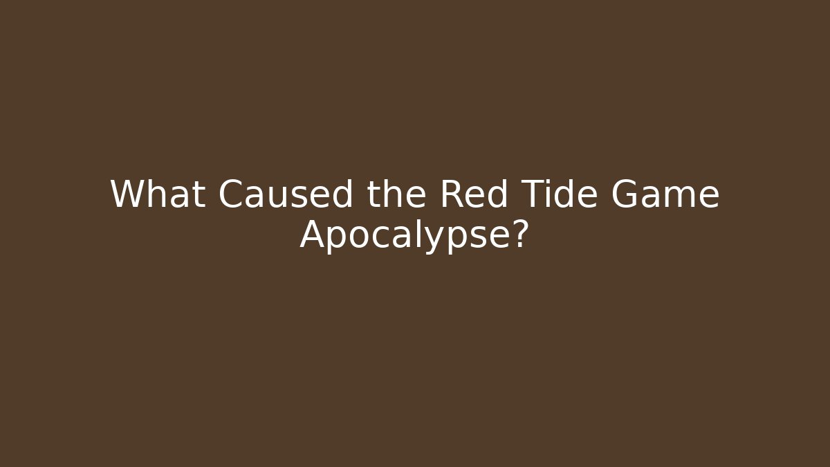 What Caused the Red Tide Game Apocalypse? - Critter Realm