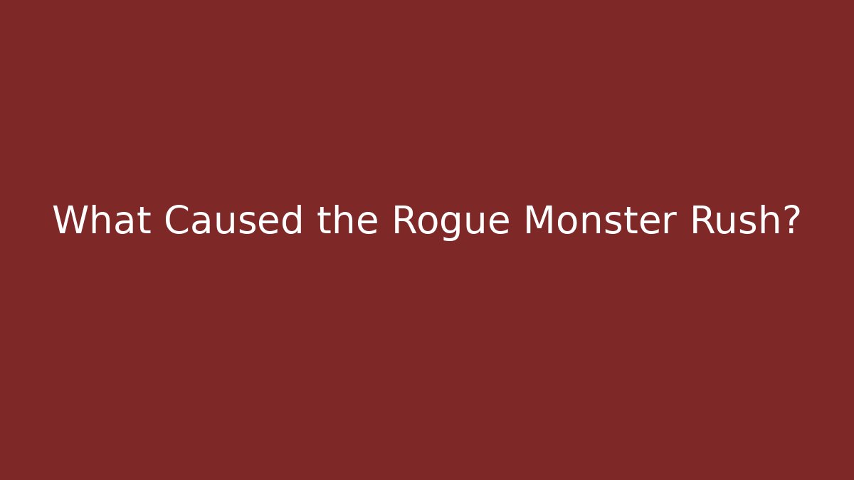 What Caused the Rogue Monster Rush?
