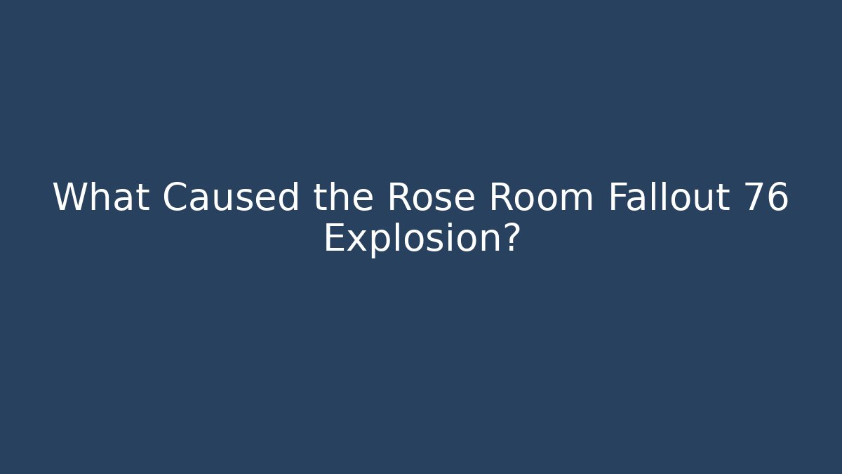 What Caused the Rose Room Fallout 76 Explosion? - Critter Realm