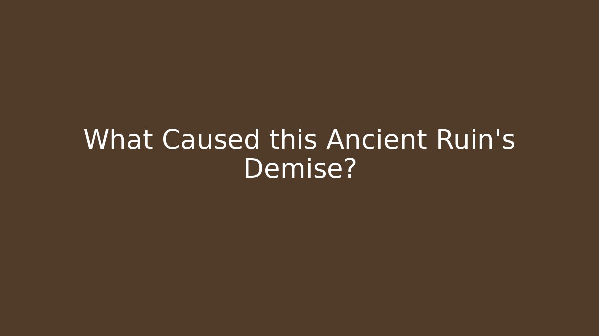 What Caused this Ancient Ruin's Demise?