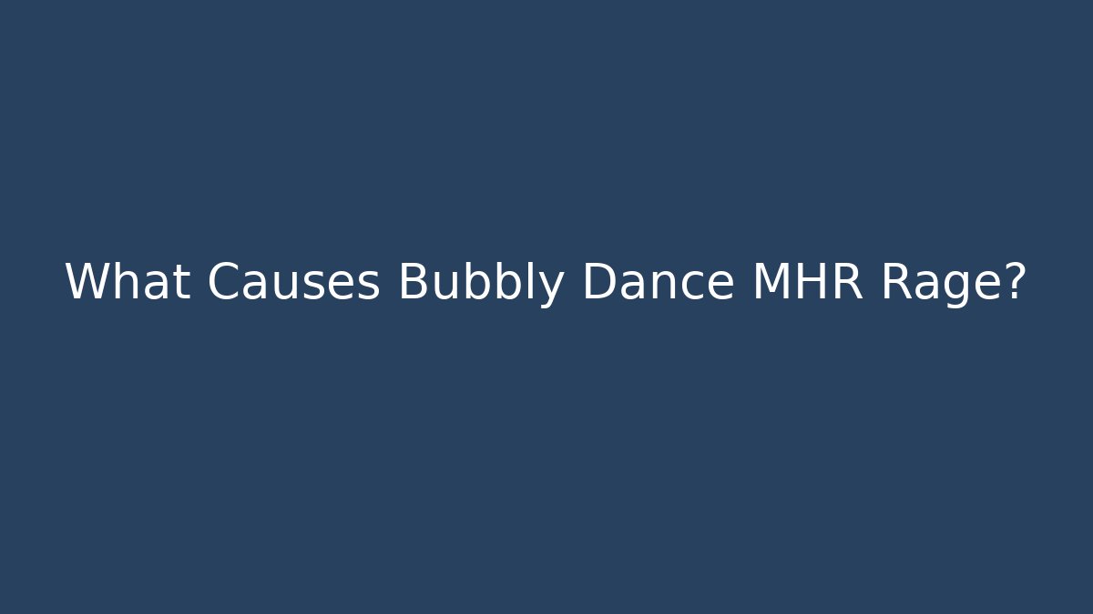 What Causes Bubbly Dance MHR Rage? - Critter Realm
