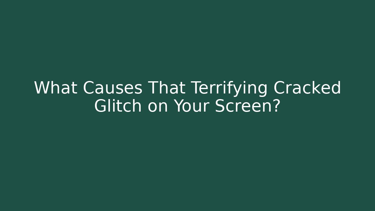 What Causes That Terrifying Cracked Glitch on Your Screen? - Critter Realm