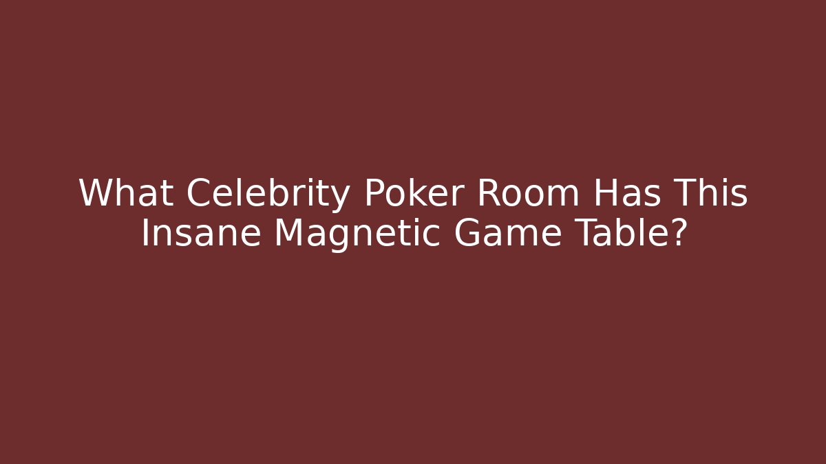 What Celebrity Poker Room Has This Insane Magnetic Game Table?