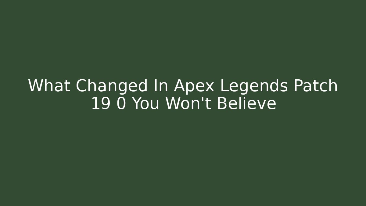 What Changed In Apex Legends Patch 19 0  You Won't Believe