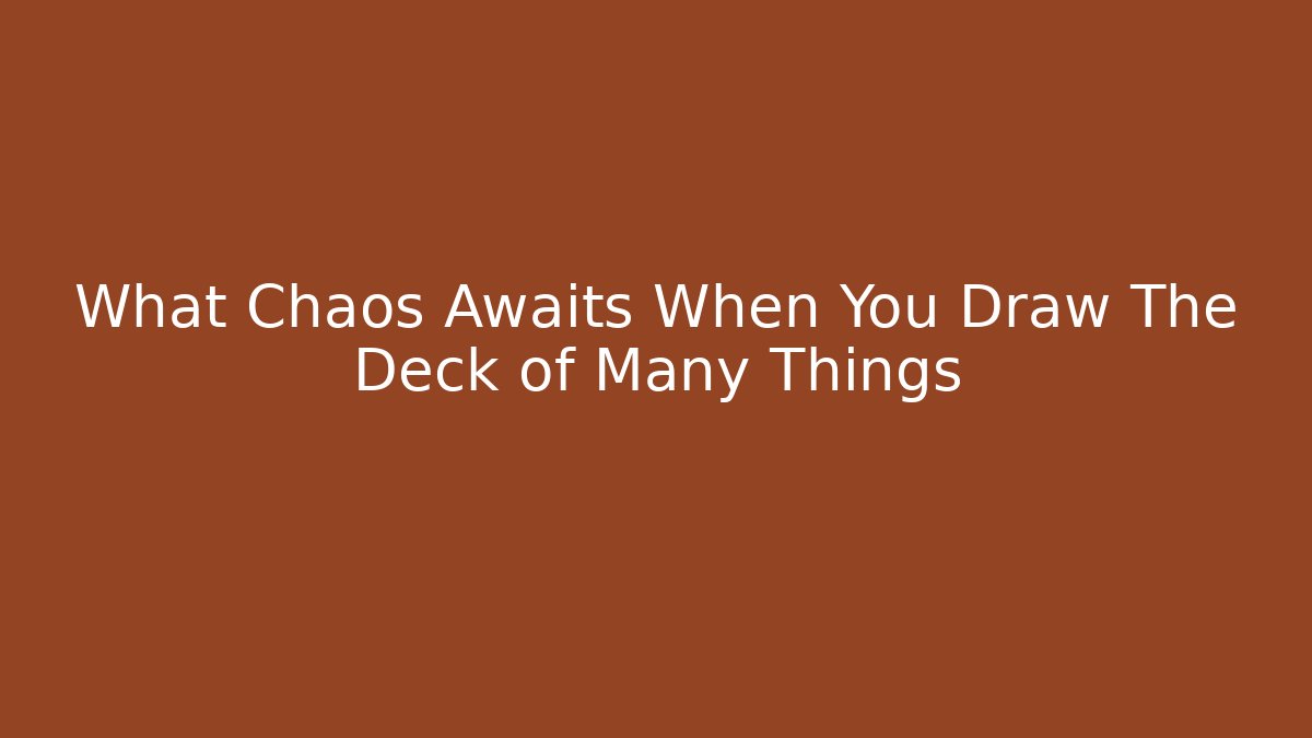 What Chaos Awaits When You Draw The Deck of Many Things