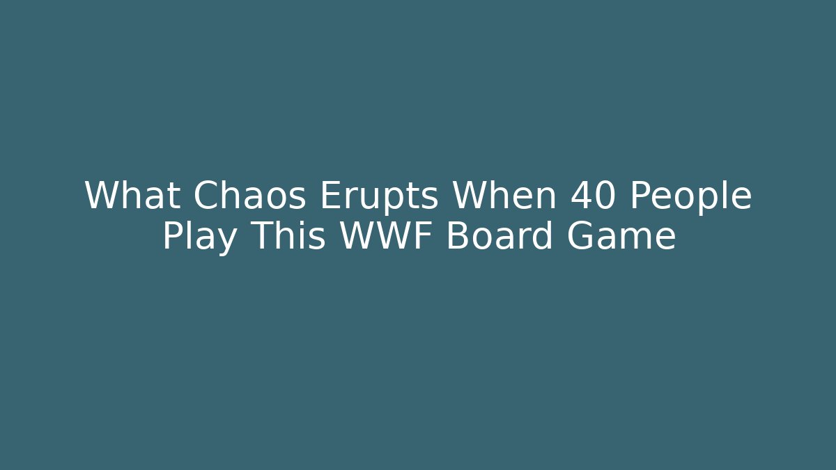 What Chaos Erupts When 40 People Play This WWF Board Game