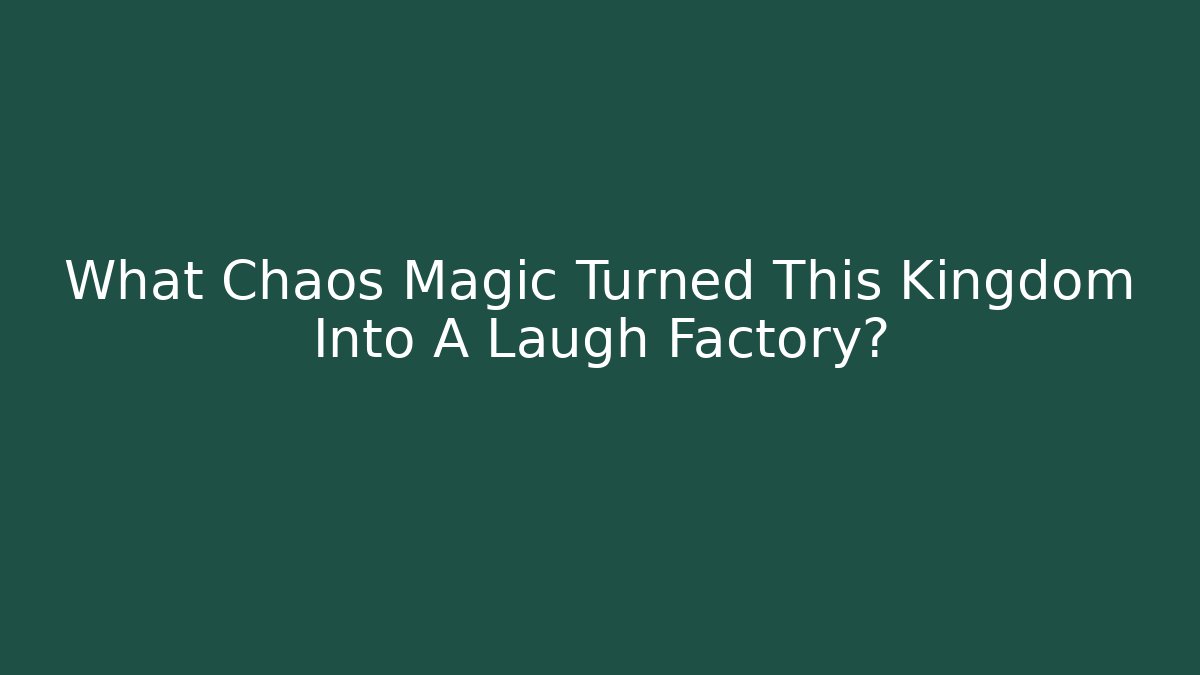 What Chaos Magic Turned This Kingdom Into A Laugh Factory?