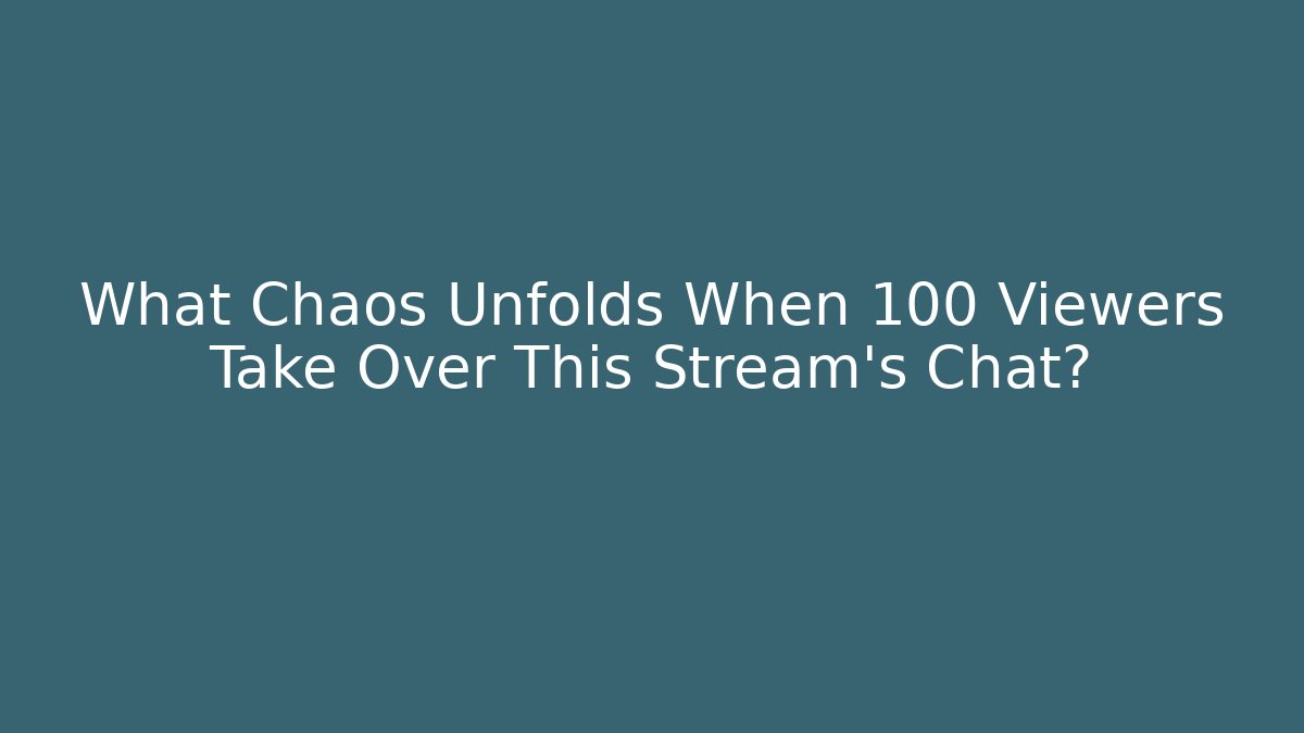 What Chaos Unfolds When 100 Viewers Take Over This Stream's Chat?