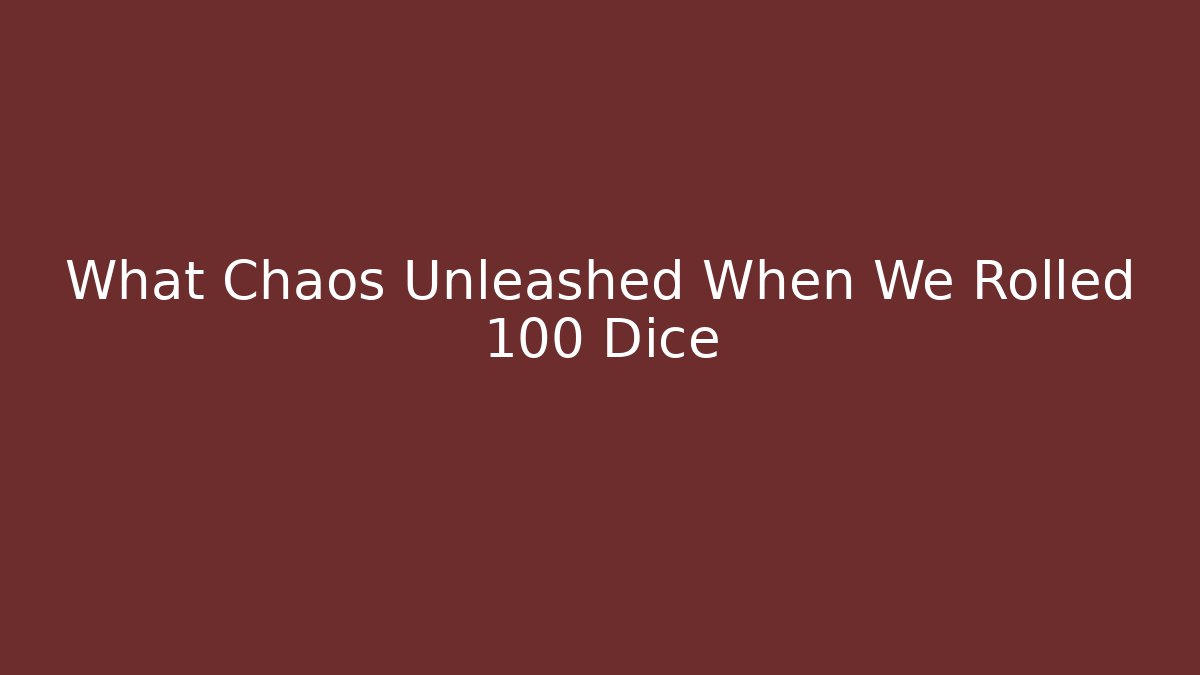 What Chaos Unleashed When We Rolled 100 Dice