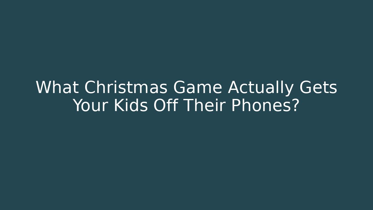 What Christmas Game Actually Gets Your Kids Off Their Phones?