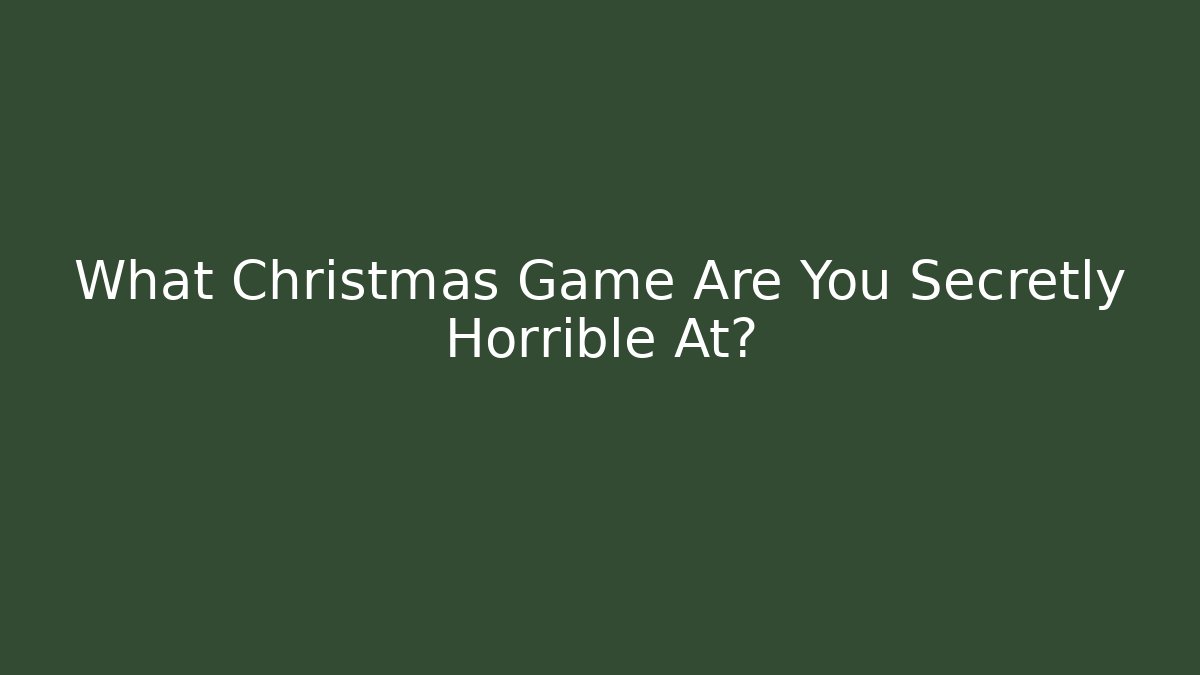 What Christmas Game Are You Secretly Horrible At?