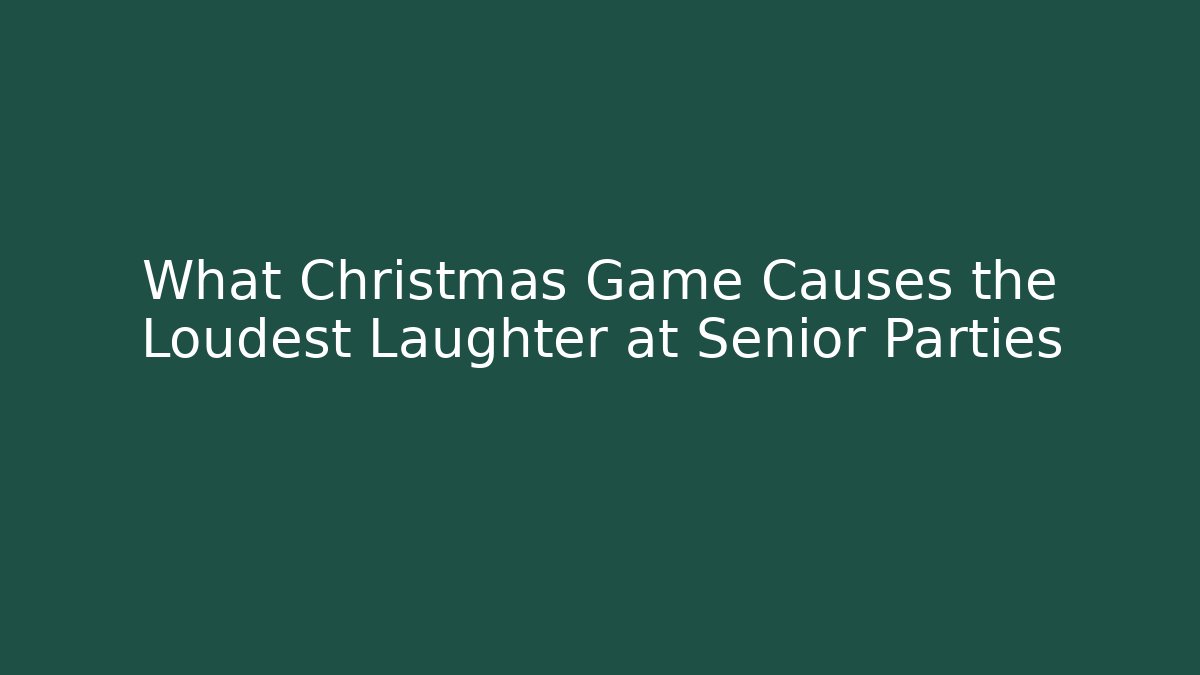 What Christmas Game Causes the Loudest Laughter at Senior Parties