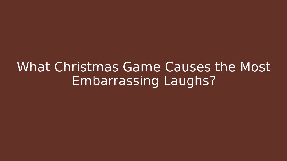 What Christmas Game Causes the Most Embarrassing Laughs? - Critter Realm