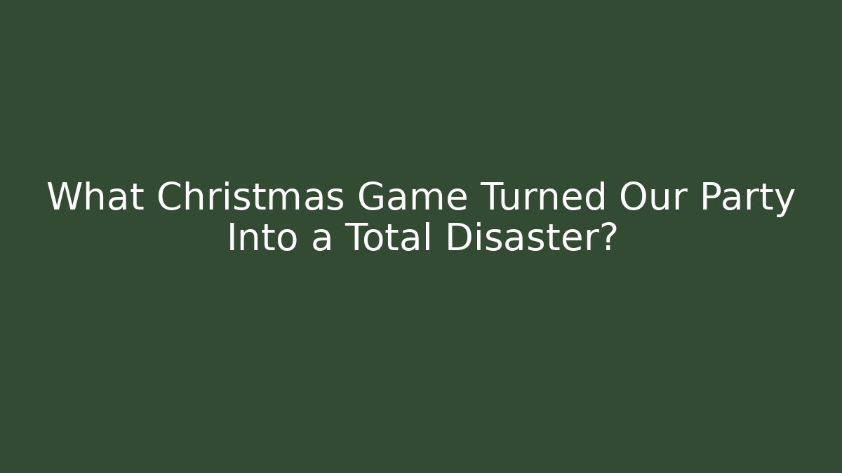 What Christmas Game Turned Our Party Into a Total Disaster?