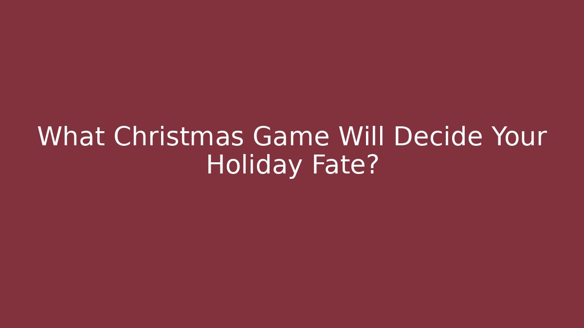 What Christmas Game Will Decide Your Holiday Fate?