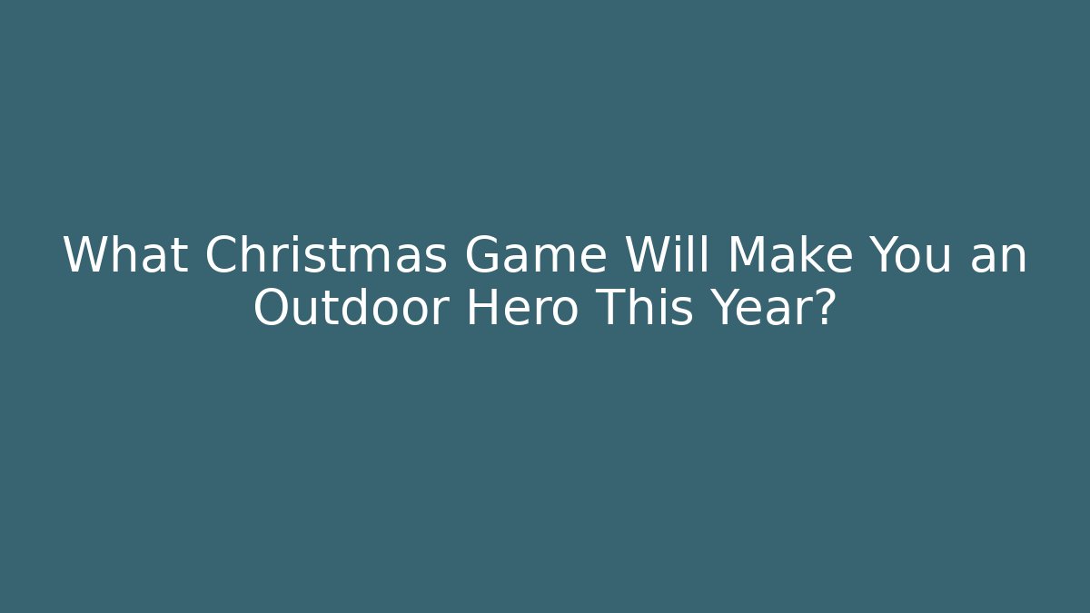 What Christmas Game Will Make You an Outdoor Hero This Year?