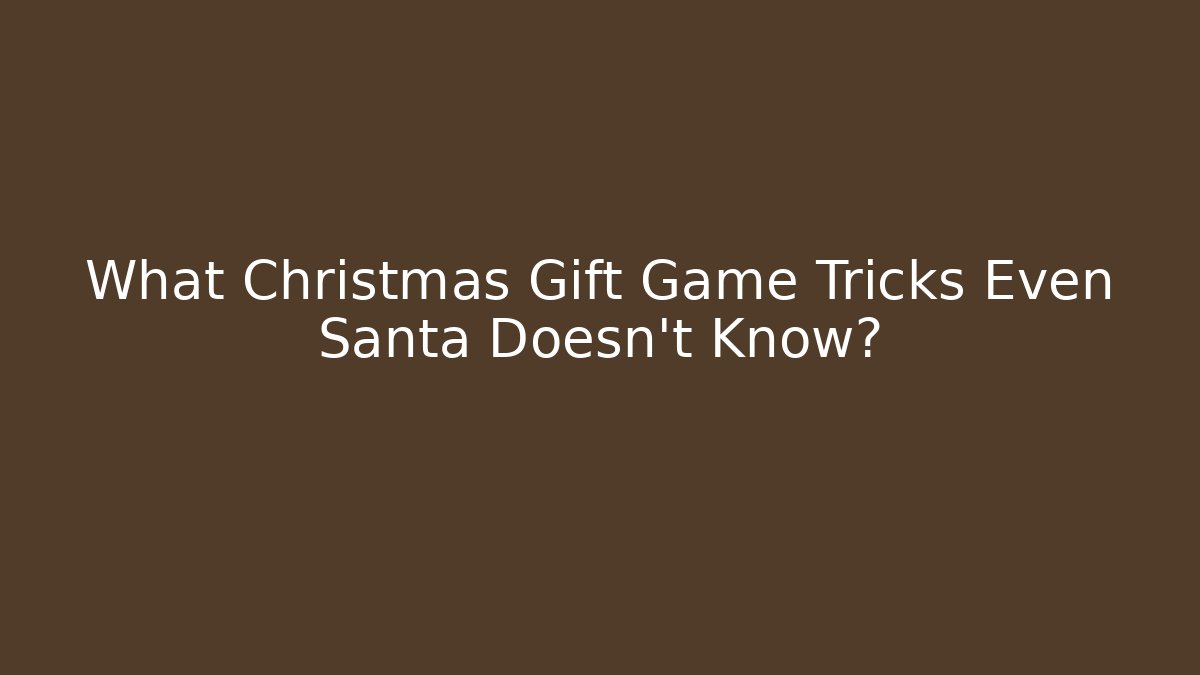 What Christmas Gift Game Tricks Even Santa Doesn't Know? - Critter Realm
