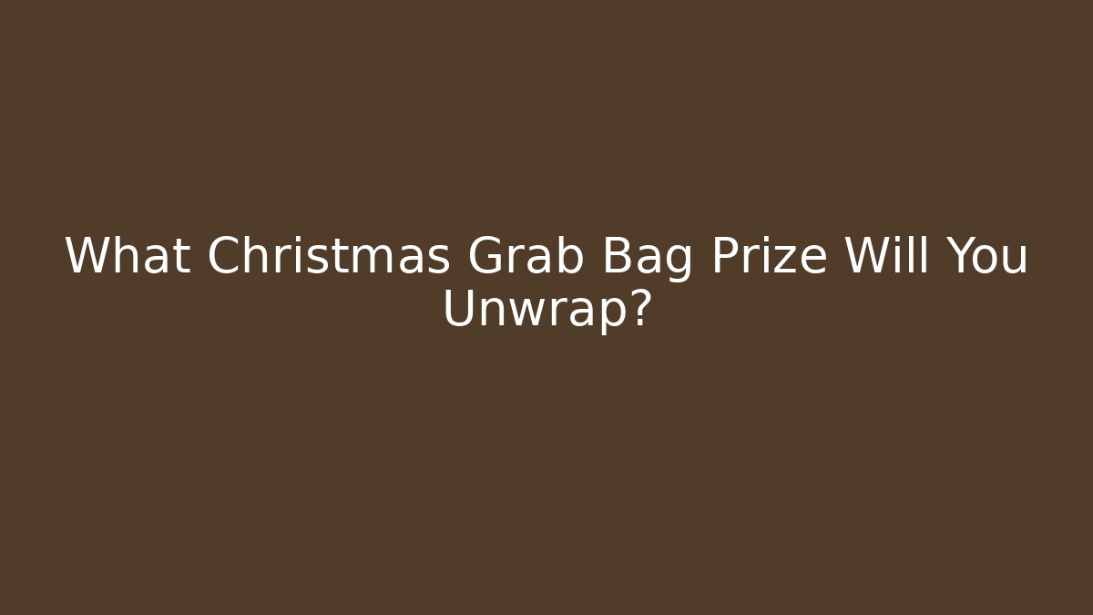 What Christmas Grab Bag Prize Will You Unwrap?
