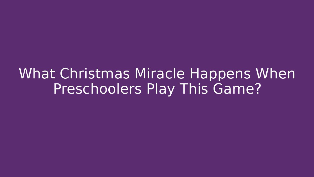 What Christmas Miracle Happens When Preschoolers Play This Game?