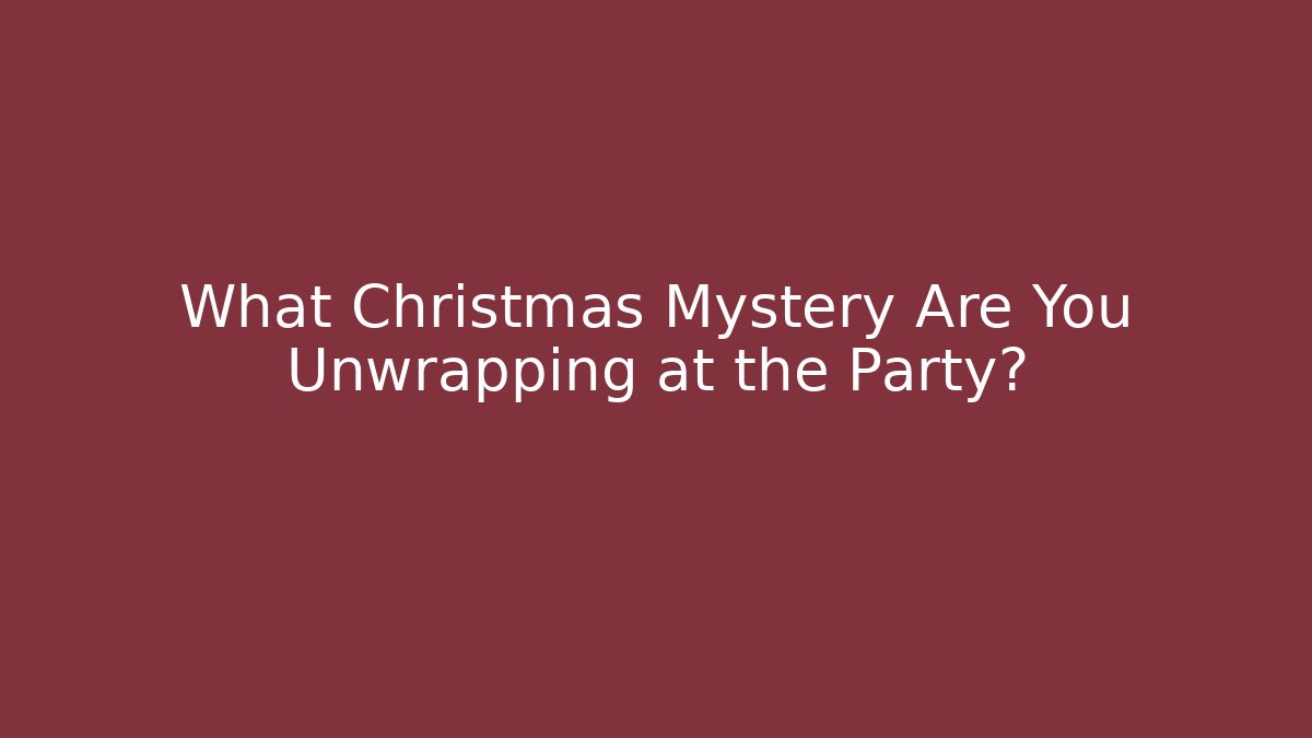 What Christmas Mystery Are You Unwrapping at the Party?