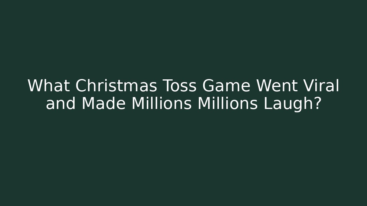 What Christmas Toss Game Went Viral and Made Millions Millions Laugh?