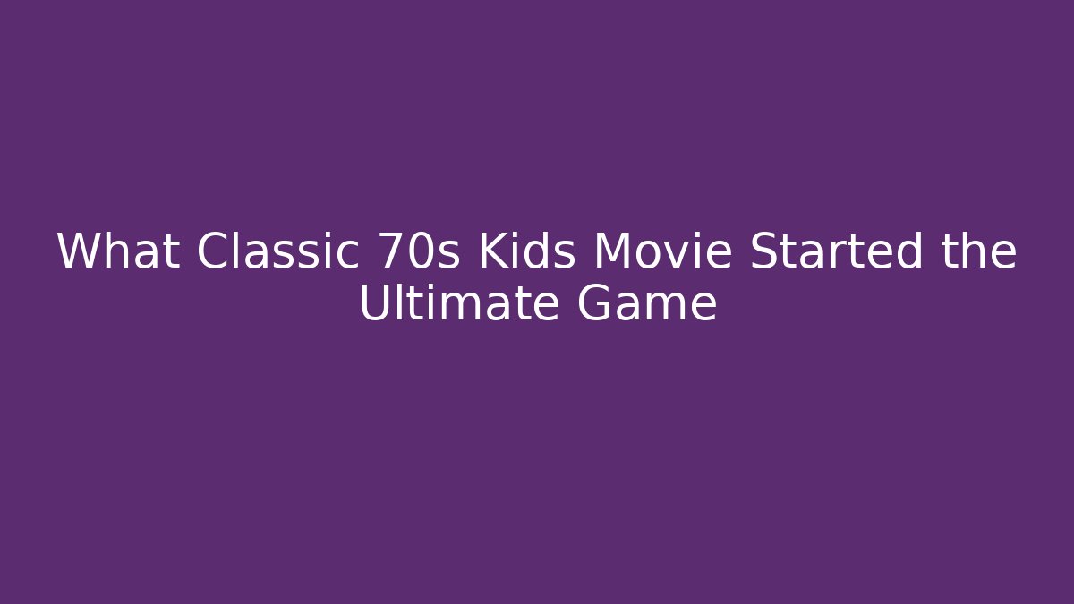 What Classic 70s Kids Movie Started the Ultimate Game