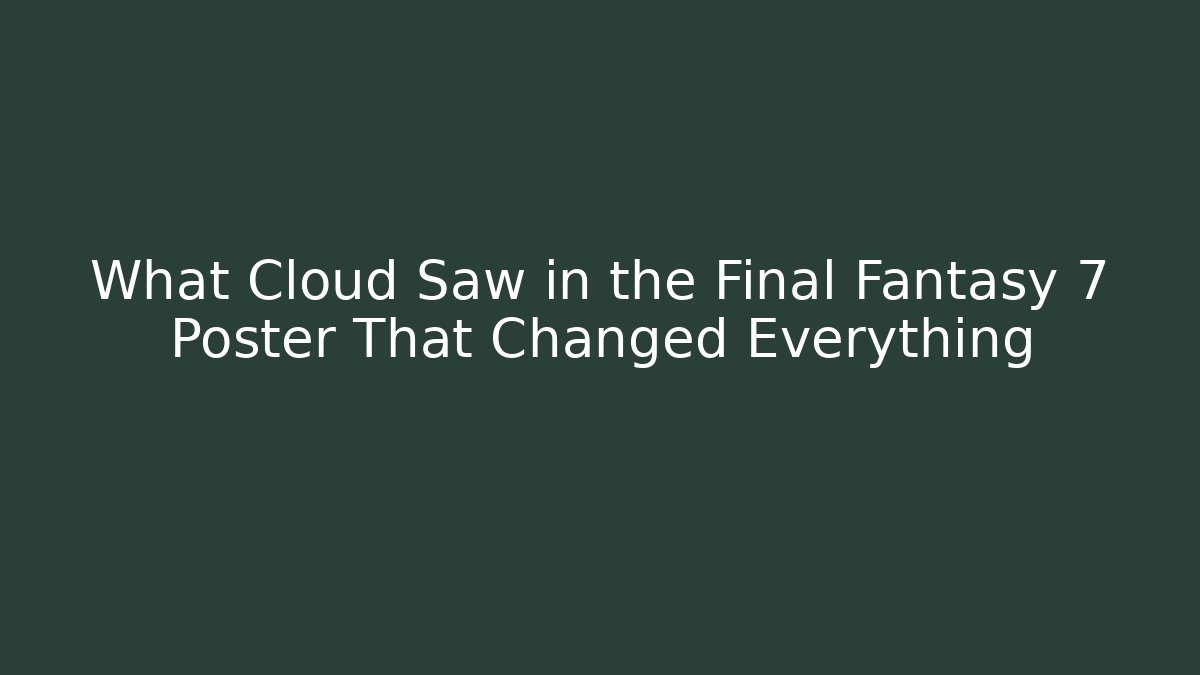 What Cloud Saw in the Final Fantasy 7 Poster That Changed Everything