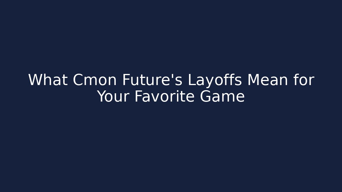 What Cmon Future’s Layoffs Mean for Your Favorite Game - Critter Realm