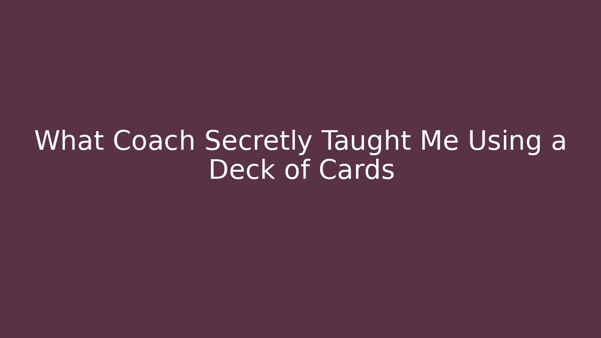 What Coach Secretly Taught Me Using a Deck of Cards