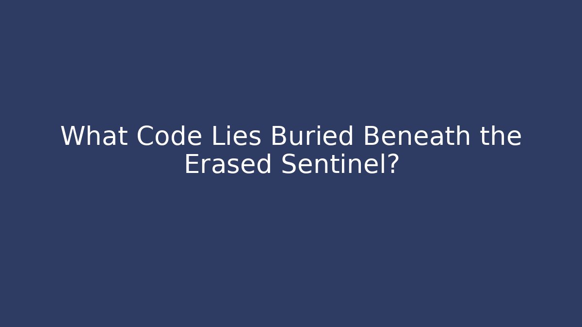 What Code Lies Buried Beneath the Erased Sentinel?