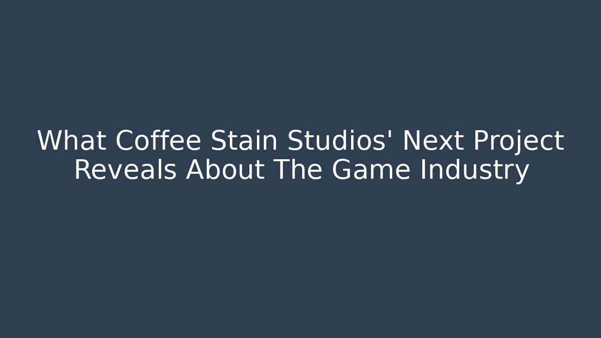 What Coffee Stain Studios' Next Project Reveals About The Game Industry
