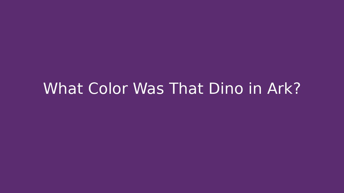 What Color Was That Dino in Ark?