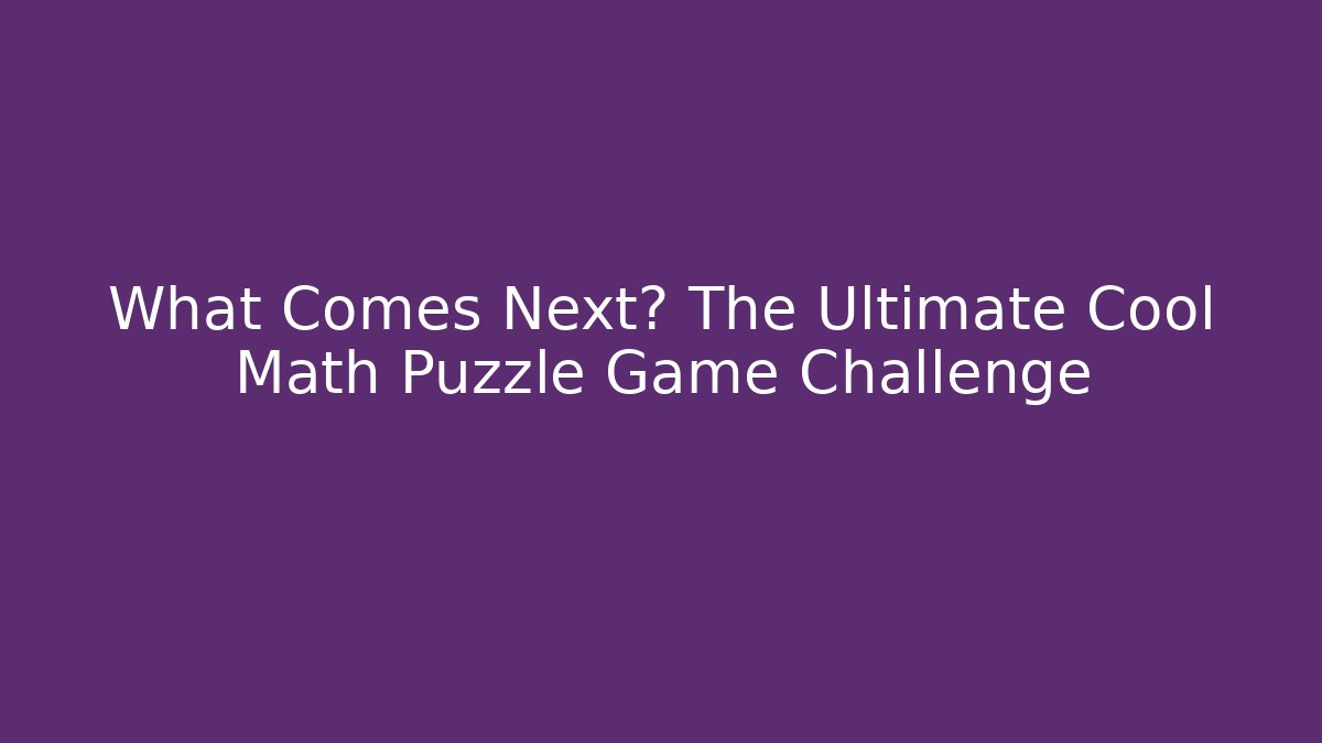 What Comes Next? The Ultimate Cool Math Puzzle Game Challenge - Critter Realm