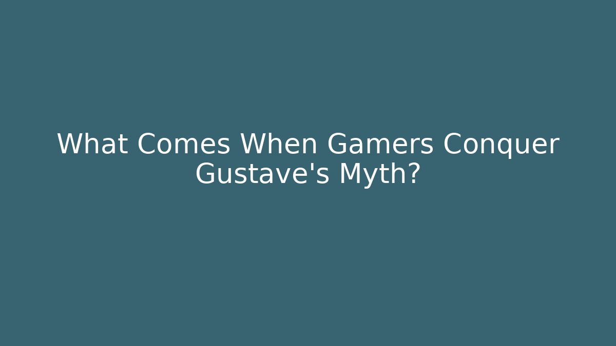 What Comes When Gamers Conquer Gustave's Myth?