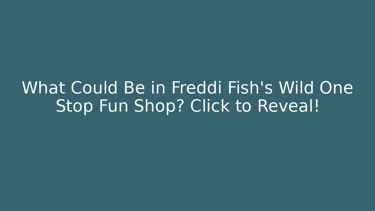 What Could Be in Freddi Fish's Wild One Stop Fun Shop? Click to Reveal!