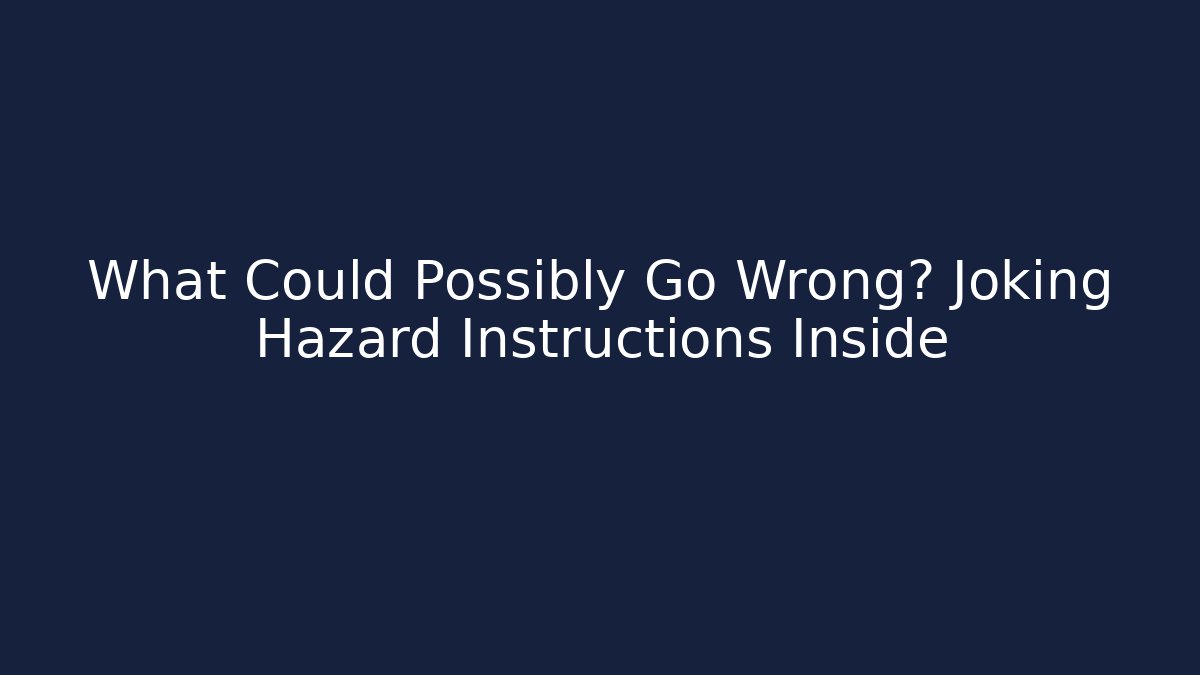 What Could Possibly Go Wrong? Joking Hazard Instructions Inside