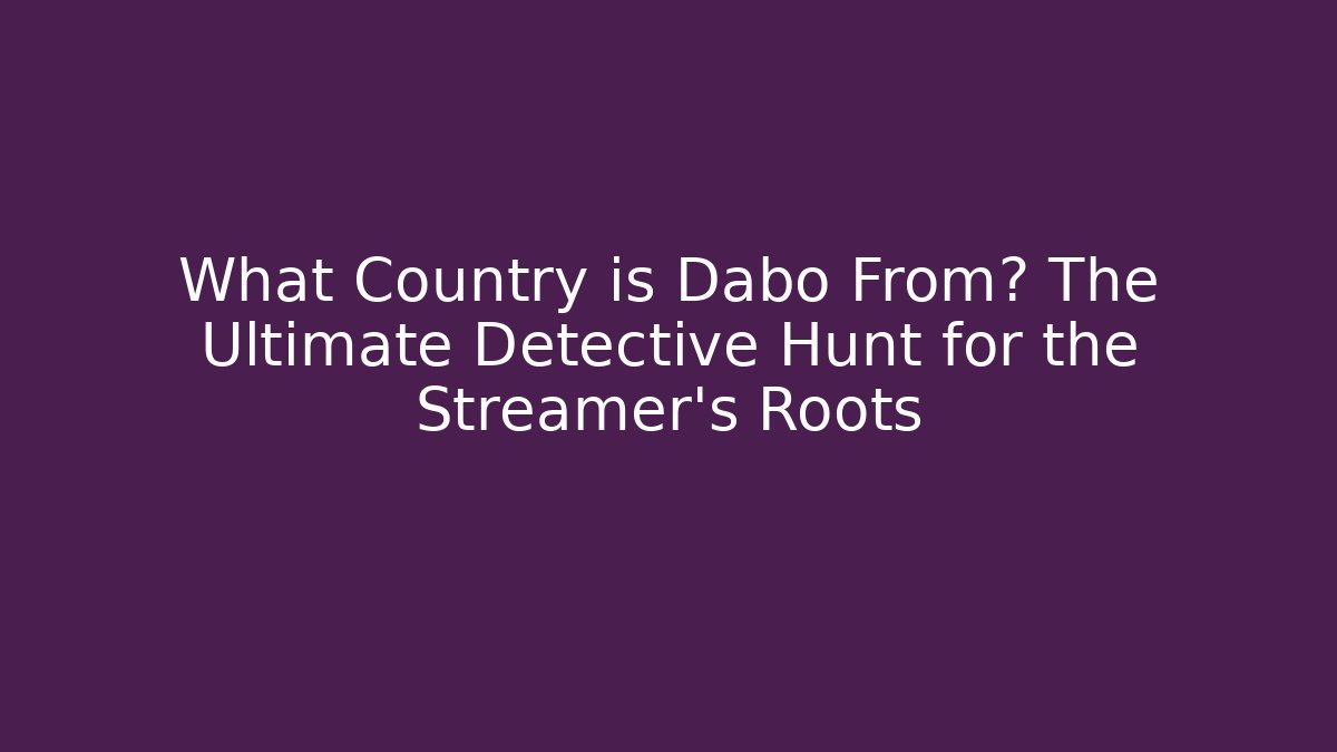 What Country is Dabo From? The Ultimate Detective Hunt for the Streamer's Roots