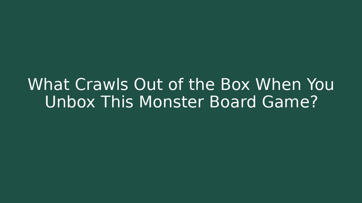 What Crawls Out of the Box When You Unbox This Monster Board Game?